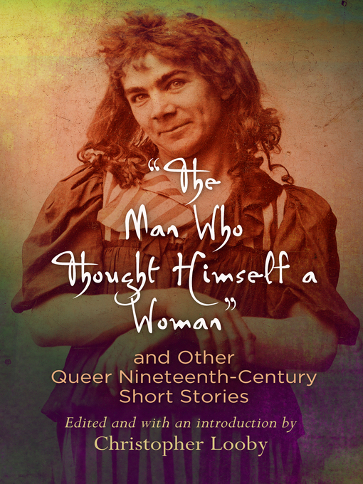 Title details for "The Man Who Thought Himself a Woman" and Other Queer Nineteenth-Century Short Stories by Christopher Looby - Available